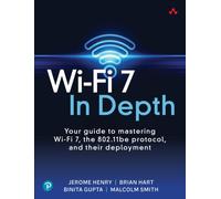 Wi-Fi 7 In Depth : Your guide to mastering Wi-Fi 7, the 802.11be protocol, and their deployment