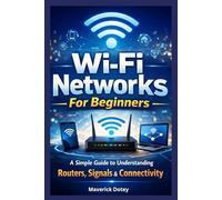 Wi-Fi Networks For Beginners: A Simple Guide to Understanding Routers, Signals & Connectivity (The Tech Smart Guide Series)