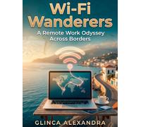 Wi-Fi Wanderers: A Remote Work Odyssey Across Borders