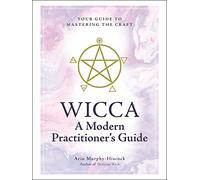 Wicca: A Modern Practitioner's Guide: Your Guide to Mastering the Craft