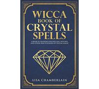 Wicca Book of Crystal Spells: A Book of Shadows for Wiccans, Witches, and Other Practitioners of Crystal Magic (Wicca Spell Books Series)