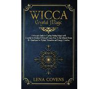 Wicca Crystal Magic: A Wiccan's Guide to Casting Healing Magic with Crystals for Modern Witchcraft. Learn How to Use Mineral Stones & Gemstones for Rituals, Divination and Energy Creation