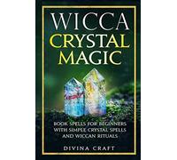 Wicca Crystal Magic: Book Spells for Beginners with Simple Crystal Spells and Wiccan Rituals
