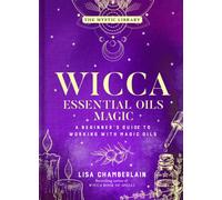Wicca Essential Oils Magic : A Beginner's Guide to Working with Magic Oils