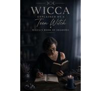 Wicca Explained By A Teen Witch: Book Four: Wicca's Book Of Shadows.