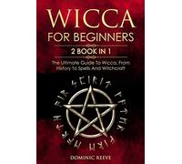Wicca For Beginners: 2 book in 1 - The Ultimate Guide To Wicca, From History To Spells And Witchcraft