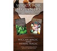 Wicca for Beginners: 2 Manuscripts Herbal Magic and Wiccan including Meditation, Magick and Crystal Spells