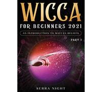 Wicca For Beginners 2021: An Introduction to Wiccan Beliefs Part 1