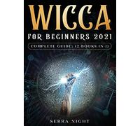 Wicca For Beginners 2021 Complete Guide: (2 Books IN 1)