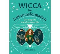 Wicca for Self-Transformation: Use Magic to Transform Your Life (Your Powerful Potential)