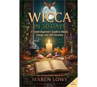 Wicca in 30 Days: A Gentle Beginner's Guide to Rituals, Energy, and Self-Discovery