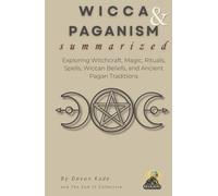 WICCA & PAGANISM Summarized: Exploring Witchcraft, Magic, Rituals, Spells, Wiccan Beliefs, and Ancient Pagan Traditions (Religion Summit Collection)