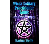 Wicca Solitary Practitioner Guide: Introduction to Magic and Craft