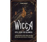Wicca Spell Book for Beginners: Learn Witchcraft Rituals, White, Red, Black, and Rune Magic with this Easy to Read Guide