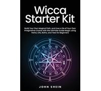 Wicca Starter Kit: Build Your Own Magical Path, and Live a Life of Your Own Imaginative Choice with the Ultimate Guide Magic using Herbs, Oils, Baths, and Tees for Beginners.