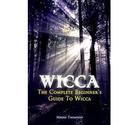 Wicca: The Complete Beginner's Guide to Wicca