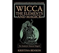 Wicca, the Elements and Magick: The Guide for Natural Magick: Natural Magick and Wicca