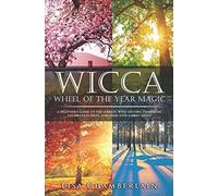 Wicca Wheel of the Year Magic: A Beginner’s Guide to the Sabbats, with History, Symbolism, Celebration Ideas, and Dedicated Sabbat Spells (Wicca for Beginners Series)