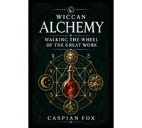 Wiccan Alchemy: Walking the Wheel of the Great Work (THE WICCAN GREAT WORK SERIES)