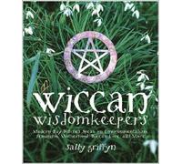 Wiccan Wisdomkeepers: Modern-Day Witches Speak on Environmentalism, Feminism, Motherhood, Wiccan Lore, and More