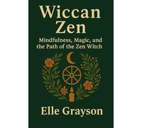 Wiccan Zen: Mindfulness, Magic, and the Path of the Zen Witch (Magic for the Modern World)