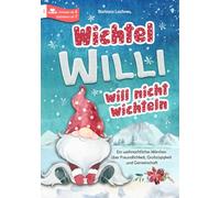 Wichtel Willi will nicht wichteln: Ein weihnachtliches Märchen über Freundlichkeit, Großzügigkeit und Gemeinschaft (Tierische Abenteuer)