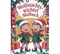 Wichtelspaß zu Weihnachten - Weihnachtswichtel-Malbuch für Kinder: Kreativer Ausmalspaß mit über 50 bezaubernden Wichtelmotiven - fördert Fantasie und Entspannung in der Weihnachtszeit