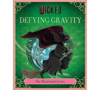Wicked: Defying Gravity: The Illustrated Lyrics: The Illustrated Lyrics (Universal Pictures Wicked)