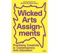 Wicked Arts Assignments: Practising Creativity in Contemporary Arts Education by