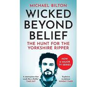Wicked Beyond Belief : The Hunt for the Yorkshire Ripper