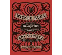 Wicked Bugs: The Louse That Conquered Napoleon's Army & Other Diabolical Insects