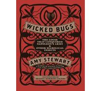 Wicked Bugs: The Louse That Conquered Napoleon's Army & Other Diabolical Insects