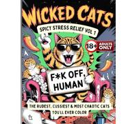 Wicked Cats - Spicy Stress Relief Vol. 1: The Rudest, Cussiest & Most Chaotic Cats You’ll Ever Color