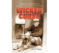 Wicked Curve: The Life and Troubled Times of Grover Cleveland Alexander