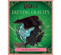 Wicked: Defying Gravity: The Illustrated Lyrics: The Illustrated Lyrics (Universal Pictures Wicked)