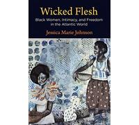 Wicked Flesh: Black Women, Intimacy, and Freedom in the Atlantic World (Early American Studies)