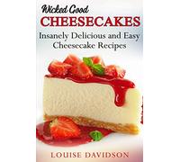 Wicked Good Cheesecakes: Insanely Delicious and Easy Cheesecake Recipes: 3 (Easy Baking Cookbook)