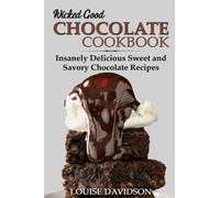 Wicked Good Chocolate Cookbook: Insanely Delicious Sweet and Savory Chocolate Recipes (Easy Baking Cookbook)