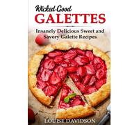 Wicked Good Galettes: Insanely Delicious Sweet and Savory Galette Recipes (Easy Baking Cookbook)