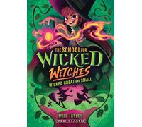 Wicked, Great and Small (the School for Wicked Witches, Book 4)
