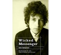 WICKED MESSENGER : Bob Dylan and the 1960s Chimes of Freedom