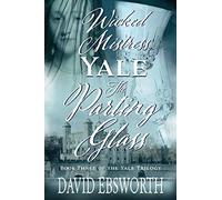Wicked Mistress Yale, The Parting Glass: The final reckoning for Catherine Yale comes at the highest of prices.: 3 (The Yale Trilogy)