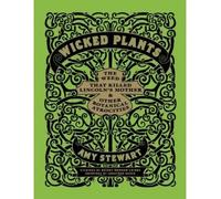 Wicked Plants: The Weed That Killed Lincoln's Mother & Other Botanical Atrocities [ WICKED PLANTS: THE WEED THAT KILLED LINCOLN'S MOTHER & OTHER BOTANICAL ATROCITIES ] by Stewart, Amy (Author) May-01-2009 [ Hardcover ]