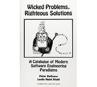 Wicked Problems, Righteous Solutions: A Catolog of Modern Engineering Paradigms (Yourdon Press Computing Series)