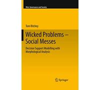 Wicked Problems - Social Messes: Decision Support Modelling with Morphological Analysis: 17 (Risk, Governance and Society, 17)