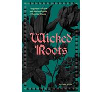 Wicked Roots : Forgotten Folklore and Ancient Myths of Familiar Plants