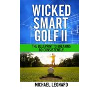 Wicked Smart Golf II: The Blueprint to Breaking 80 Consistently