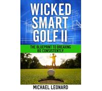 Wicked Smart Golf II: The Blueprint to Breaking 80 Consistently