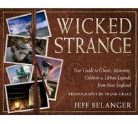 Wicked Strange : Your Guide to Ghosts, Monsters, Oddities, and Urban Legends from New England