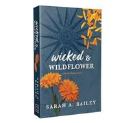 Wicked & Wildflower: Volume 2 by Sarah A. Bailey
